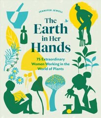 Earth in Her Hands: 75 Extraordinary Women Working in the World of Plants: 75 Extraordinary Women Working with Plants kaina ir informacija | Knygos apie sodininkystę | pigu.lt