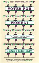 Votes For Women!: The Pioneers and Heroines of Female Suffrage (from the pages of A History of Britain in 21 Women) цена и информация | Исторические книги | pigu.lt