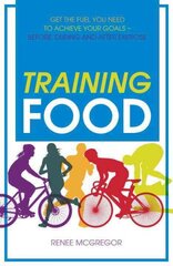 Training Food: Get the Fuel You Need to Achieve Your Goals - Before, During and After Exercise New edition цена и информация | Книги о питании и здоровом образе жизни | pigu.lt