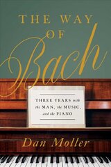 Way of Bach: Three Years with the Man, the Music, and the Piano kaina ir informacija | Knygos apie meną | pigu.lt