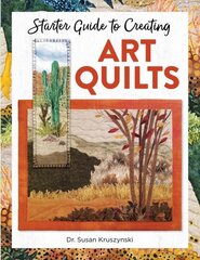 Starter Guide to Creating Art Quilts kaina ir informacija | Knygos mažiesiems | pigu.lt