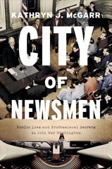 City of Newsmen: Public Lies and Professional Secrets in Cold War Washington kaina ir informacija | Istorinės knygos | pigu.lt