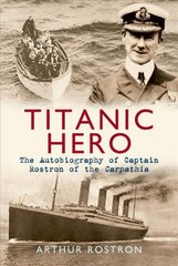 Titanic Hero: The Autobiography of Captain Rostron of the Carpathia цена и информация | Исторические книги | pigu.lt