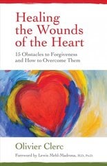 Healing the Wounds of the Heart: 15 Obstacles to Forgiveness and How to Overcome Them kaina ir informacija | Socialinių mokslų knygos | pigu.lt