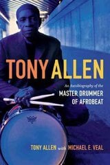 Tony Allen: An Autobiography of the Master Drummer of Afrobeat kaina ir informacija | Biografijos, autobiografijos, memuarai | pigu.lt
