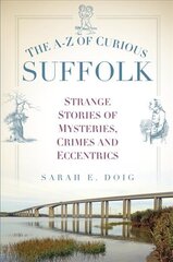 A-Z of Curious Suffolk: Strange Stories of Mysteries, Crimes and Eccentrics цена и информация | Фантастика, фэнтези | pigu.lt