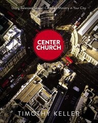 Center Church: Doing Balanced, Gospel-Centered Ministry in Your City цена и информация | Духовная литература | pigu.lt