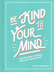 Be Kind to Your Mind: A Pocket Guide to Looking After Your Mental Health цена и информация | Самоучители | pigu.lt