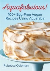 Aquafabulous: 100plus Egg-Free Vegan Recipes Using Aquafaba Bean Water kaina ir informacija | Receptų knygos | pigu.lt