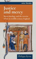 Justice and Mercy: Moral Theology and the Exercise of Law in Twelfth-Century England цена и информация | Исторические книги | pigu.lt