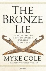 Bronze Lie: Shattering the Myth of Spartan Warrior Supremacy цена и информация | Книги по социальным наукам | pigu.lt