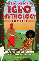 Introduction To Igbo Mythology For Kids: A Fun Collection of Heroes, Creatures, Gods, and Goddesses in West African Tradition цена и информация | Книги для подростков  | pigu.lt