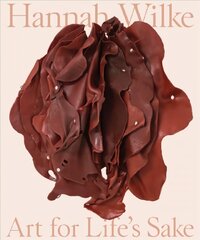 Hannah Wilke: Art for Life's Sake kaina ir informacija | Knygos apie meną | pigu.lt