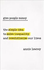 Give People Money: The simple idea to solve inequality and revolutionise our lives цена и информация | Книги по экономике | pigu.lt