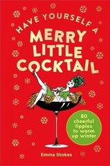 Have Yourself a Merry Little Cocktail: 80 cheerful tipples to warm up winter kaina ir informacija | Receptų knygos | pigu.lt