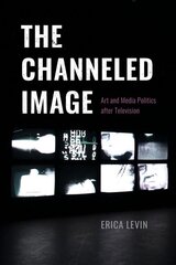 Channeled Image: Art and Media Politics after Television 1 цена и информация | Книги об искусстве | pigu.lt