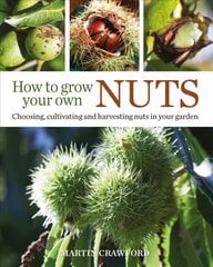 How to Grow Your Own Nuts: Choosing, Cultivating and Harvesting Nuts in Your Garden цена и информация | Книги о садоводстве | pigu.lt
