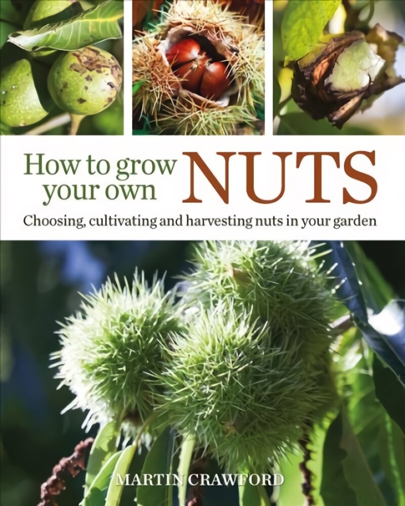 How to Grow Your Own Nuts: Choosing, Cultivating and Harvesting Nuts in Your Garden kaina ir informacija | Knygos apie sodininkystę | pigu.lt