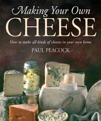 Making Your Own Cheese: How to Make All Kinds of Cheeses in Your Own Home kaina ir informacija | Receptų knygos | pigu.lt