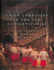 Child Composers in the Old Conservatories: How Orphans Became Elite Musicians цена и информация | Книги об искусстве | pigu.lt