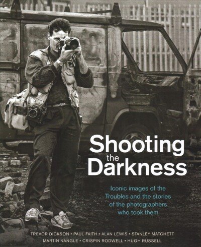 Shooting the Darkness: Iconic images of the Troubles and the stories of the photographers who took them kaina ir informacija | Poezija | pigu.lt