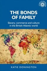 Bonds of Family: Slavery, Commerce and Culture in the British Atlantic World цена и информация | Исторические книги | pigu.lt