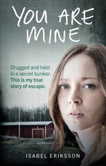 You Are Mine: Drugged and Held in a Secret Bunker. This is My True Story of Escape. kaina ir informacija | Biografijos, autobiografijos, memuarai | pigu.lt
