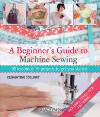 Beginner's Guide to Machine Sewing: 50 Lessons & 15 Projects to Get You Started цена и информация | Книги о питании и здоровом образе жизни | pigu.lt