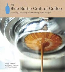 Blue Bottle Craft of Coffee: Growing, Roasting, and Drinking, with Recipes цена и информация | Книги рецептов | pigu.lt