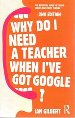 Why Do I Need a Teacher When I've got Google?: The essential guide to the big issues for every teacher 2nd edition kaina ir informacija | Socialinių mokslų knygos | pigu.lt