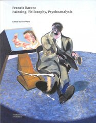 Francis Bacon: Painting, Philosophy, Psychoanalysis цена и информация | Книги об искусстве | pigu.lt