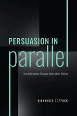 Persuasion in Parallel: How Information Changes Minds about Politics цена и информация | Книги по социальным наукам | pigu.lt