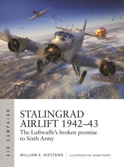 Stalingrad Airlift 1942-43: The Luftwaffe's broken promise to Sixth Army kaina ir informacija | Istorinės knygos | pigu.lt