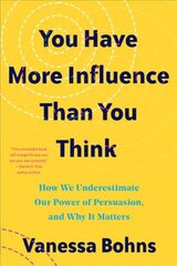 You Have More Influence Than You Think: How We Underestimate Our Powers of Persuasion, and Why It Matters kaina ir informacija | Socialinių mokslų knygos | pigu.lt