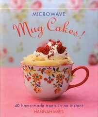 Microwave Mug Cakes!: 40 Home-Made Treats in an Instant цена и информация | Книги рецептов | pigu.lt