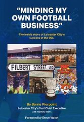 Minding My Own Football Business: The Inside Story Of Leicester City's Success In The 90s цена и информация | Биографии, автобиографии, мемуары | pigu.lt