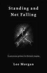 Standing and Not Falling: A sorcerous primer in thirteen moons kaina ir informacija | Dvasinės knygos | pigu.lt