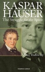 Kaspar Hauser: The Struggle for the Spirit 2nd Revised edition цена и информация | Биографии, автобиогафии, мемуары | pigu.lt