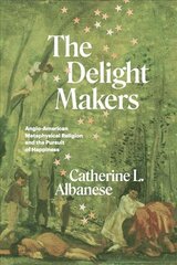 Delight Makers: Anglo-American Metaphysical Religion and the Pursuit of Happiness 1 цена и информация | Духовная литература | pigu.lt