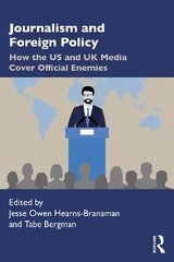 Journalism and Foreign Policy: How the US and UK Media Cover Official Enemies цена и информация | Книги по социальным наукам | pigu.lt