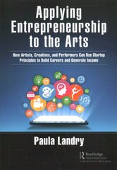 Applying Entrepreneurship to the Arts: How Artists, Creatives, and Performers Can Use Startup Principles to Build Careers and Generate Income kaina ir informacija | Ekonomikos knygos | pigu.lt