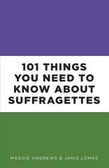 101 Things You Need to Know About Suffragettes kaina ir informacija | Socialinių mokslų knygos | pigu.lt