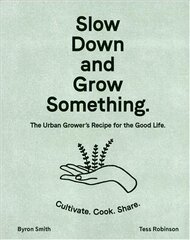 Slow Down and Grow Something: The Urban Grower's Recipe for the Good Life kaina ir informacija | Knygos apie sodininkystę | pigu.lt