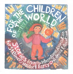 For the Children of the World: Stories and Recipes from the International Association for Steiner/Waldorf Early Childhood Education цена и информация | Книги для подростков и молодежи | pigu.lt