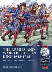 Armies and Wars of the Sun King 1643-1715: Volume 1: the Guard of Louis XIV kaina ir informacija | Istorinės knygos | pigu.lt