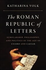 Roman Republic of Letters: Scholarship, Philosophy, and Politics in the Age of Cicero and Caesar цена и информация | Книги по социальным наукам | pigu.lt