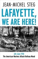 Lafayette We Are Here!: 6th June 1918: The American Marines Attack Belleau Wood цена и информация | Исторические книги | pigu.lt