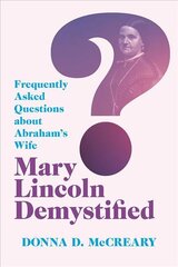 Mary Lincoln Demystified: Frequently Asked Questions about Abraham's Wife цена и информация | Биографии, автобиогафии, мемуары | pigu.lt