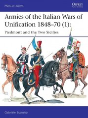 Armies of the Italian Wars of Unification 1848-70 1: Piedmont and the Two Sicilies, 1, Armies of the Italian Wars of Unification 1848-70 1 kaina ir informacija | Istorinės knygos | pigu.lt