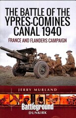 Battle of the Ypres-Comines Canal 1940: France and Flanders Campaign цена и информация | Исторические книги | pigu.lt